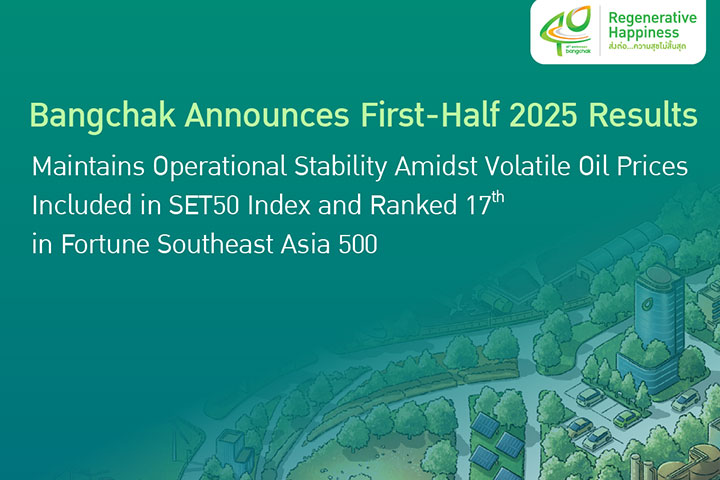 Bangchak Announces First-Half 2025 Results Maintains Operational Stability Amidst Volatile Oil Prices Included in SET50 Index and Ranked 17th in Fortune Southeast Asia 500
